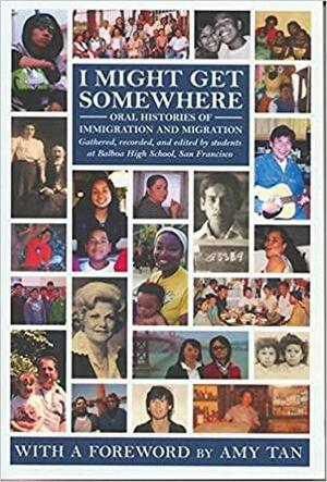 I Might Get Somewhere: Oral Histories of Immigration and Migration by Amy Tan, Students at Balboa High School