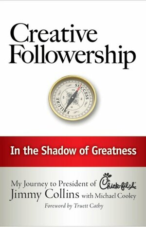 Creative Followership: In the Shadow of Greatness by Jimmy Collins, Michael Cooley, S. Truett Cathy