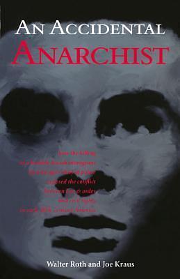 An Accidental Anarchist: How the Killing of a Humble Jewish Immigrant by Chicago's Chief of Police Exposed the Conflict Between Law & Order and Civil Rights in Early 20th Century America by Walter Roth, Walter Roth, Joe Kraus