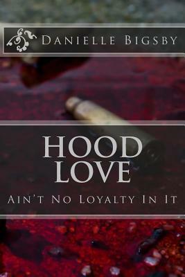 Hood Love: Ain't No Loyalty In It by Danielle Bigsby