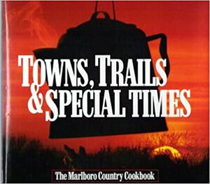 Towns, Trails and Special Times: The Marlboro Country Cookbook by Philip Morris