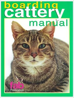 FAB Boarding Cattery Manual by Claire Bessant