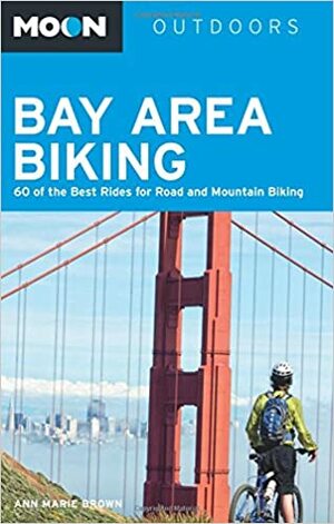 Moon Bay Area Biking: 60 of the Best Rides for Road and Mountain Biking by Ann Marie Brown