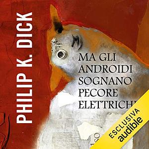 Ma gli androidi sognano pecore elettriche? by Philip K. Dick