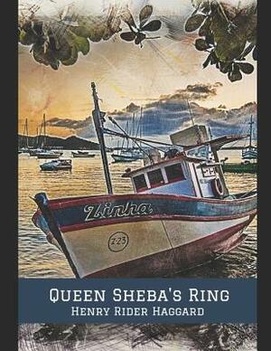 Queen Sheba's Ring: A Fantastic Story of Action & Adventure (Annotated) By Henry Rider Haggard. by H. Rider Haggard