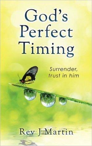 God's Perfect Timing: Surrender, trust in Him. by J. Martin