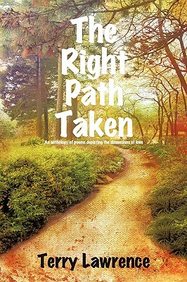 The Right Path Taken: An Anthology of Poems Depicting the Dimensions of Love by Terry Lawrence