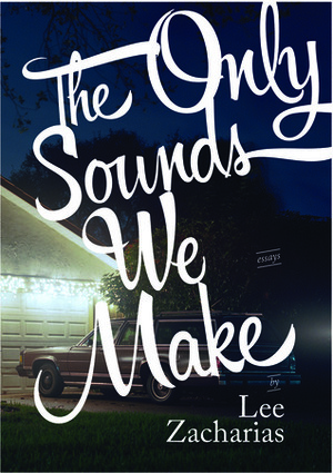 The Only Sounds We Make by Lee Zacharias