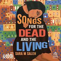 Songs for the Dead and the Living by Sara M Saleh