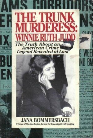 The Trunk Murderess: Winnie Ruth Judd : The Truth About an American Crime Legend Revealed at Last by Jana Bommersbach