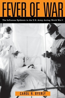 Fever of War: The Influenza Epidemic in the U.S. Army During World War I by Carol R. Byerly