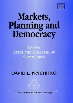 Markets, Planning and Democracy: Essays After the Collapse of Communism by David L. Prychitko