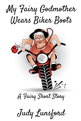 My Fairy Godmother Wears Biker Boots by Judy Lunsford