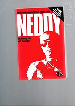 Neddy: The Life And Crimes Of Arthur ' Neddy ' Smith by Tom Noble