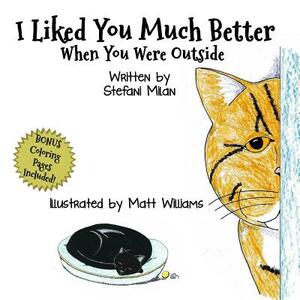 I Liked You Much Better When You Were Outside by Stefani Milan, Matt Williams