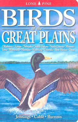 Birds of the Great Plains: Oklahoma, Kansas, Nebraska, South Dakota, North Dakota, Missouri, Iowa, Minnesota, Montana, Wyoming, Colorado, New Mex by Bob Jennings, Roger Burrows, Ted Cable