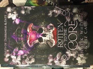 Rotten to the Core: Tales of Darkness and Fate by Liz Cain, Liz Cain, Anne K. Whelan