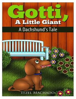 Gotti, a Little Giant: A Dachshund's Tale by Itzel Machado