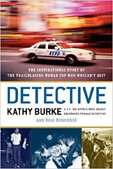 Detective: The Inspirational Story of the Trailblazing Woman Cop Who Wouldn't Quit by Neal Hirschfeld, Kathy Burke