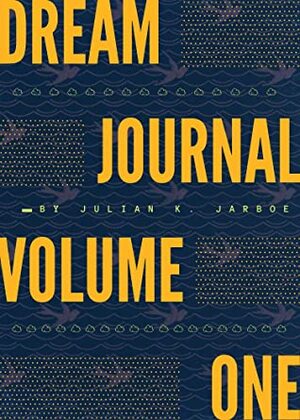 Dream Journal Volume 1 by Julian K. Jarboe