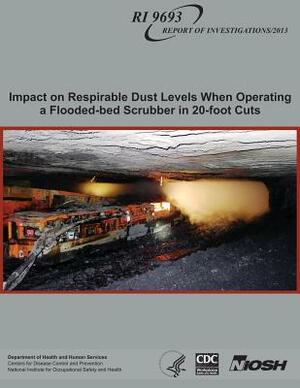 Impact on Respirable Dust Levels When Operating a Flooded-bed Scrubber in 20-foot Cuts by National Institute Fo Safety and Health, D. Human Services, Centers for Disease Cont And Prevention