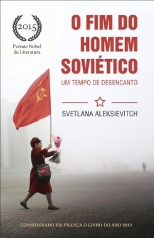 O Fim do Homem Soviético: Um Tempo de Desencanto by Svetlana Alexiévich