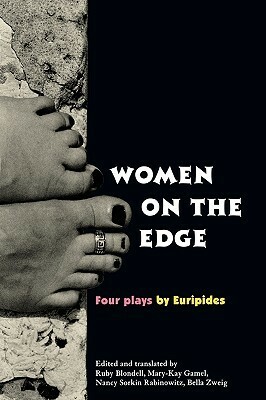Women on the Edge: Four Plays by Euripides by Ruby Blondell, Mary-Kay Gamel, Bella Zweig, Nancy Sorkin Rabinowitz