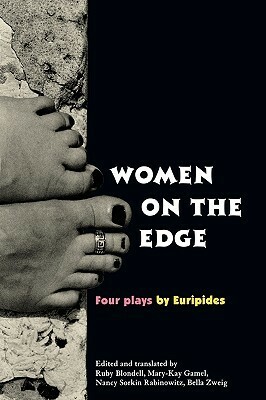 Women on the Edge: Four Plays by Euripides by Bella Zweig, Nancy Sorkin Rabinowitz, Mary-Kay Gamel, Ruby Blondell