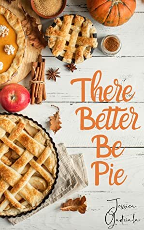 There Better Be Pie by Jessica Gadziala