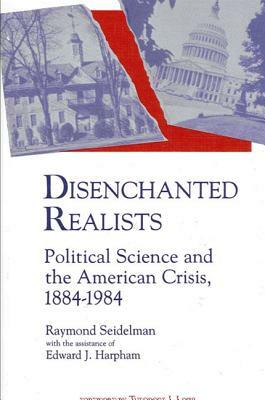 Disenchanted Realists: Political Science and the American Crisis by Raymond Seidelman