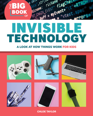 The Big Book of Invisible Technology: A Look at How Things Work for Kids by Chloe Taylor