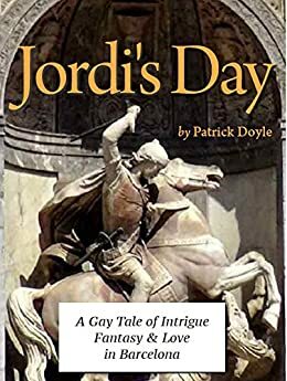 Jordi's Day: A Gay Tale of Intrigue, Fantasy and Love in Barcelona by Patrick Doyle