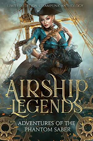 Airship Legends: Adventures of the Phantom Saber: A Limited Edition Steampunk Anthology by Anna Applegate, Angela Sanders, Julie L. Kramer, Kendra Moreno, Thalia Blake, D.L. Howard