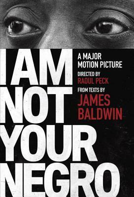 I Am Not Your Negro: A Companion Edition to the Documentary Film Directed by Raoul Peck by James Baldwin, Raoul Peck