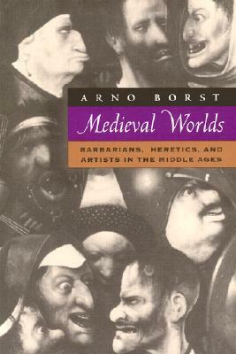 Medieval Worlds: Barbarians, Heretics and Artists in the Middle Ages by Arno Borst, Eric Hansen