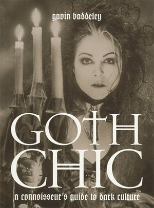 Goth Chic: A Connoisseur's Guide to Dark Culture by Gavin Baddeley