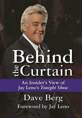 Behind the Curtain: An Insider's View of Jay Leno's Tonight Show by Dave Berg