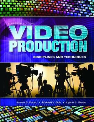 Video Production: Disciplines and Techniques by Lynne S. Gross, Edward J. Fink, James C. Foust