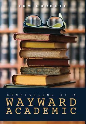 confessions of a WAYWARD ACADEMIC by Tom Corbett