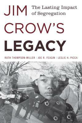 Jim Crow's Legacy: The Lasting Impact of Segregation by Ruth Thompson-Miller, Joe R. Feagin, Leslie Houts Picca