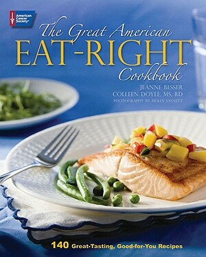 The Great American Eat-Right Cookbook: 140 Great-Tasting, Good-For-You Recipes by Colleen Doyle, Jeanne Besser