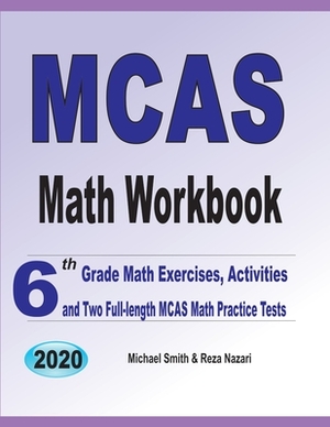 MCAS Math Workbook: 6th Grade Math Exercises, Activities, and Two Full-Length MCAS Math Practice Tests by Reza Nazari, Michael Smith