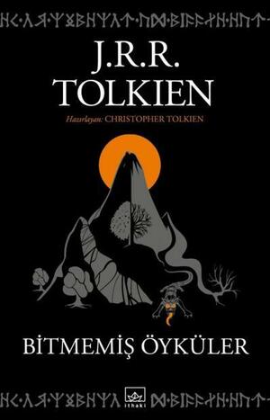 Bitmemiş Öyküler by Christopher Tolkien, J.R.R. Tolkien