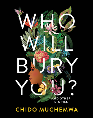 Who Will Bury You? And Other Stories by Chido Muchemwa