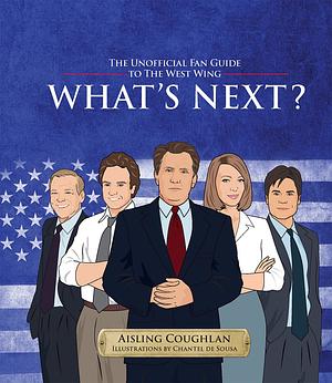 What's Next?: The Unofficial Fan Guide to The West Wing by Aisling Coughlan