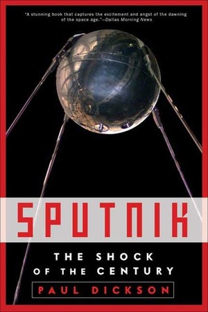 Sputnik: The Shock of the Century by Paul Dickson