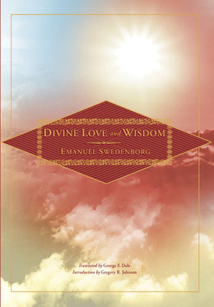 Divine Love and Wisdom by Emanuel Swedenborg, Jonathan S. Rose, Gregory R. Johnson, George F. Dole