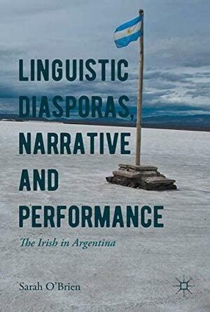 Linguistic Diasporas, Narrative and Performance: The Irish in Argentina by Sarah O'Brien