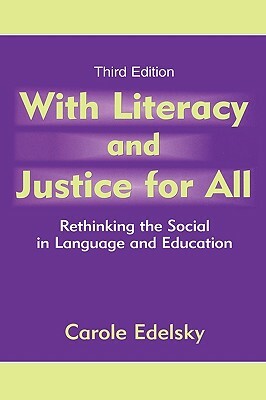 With Literacy and Justice for All: Rethinking the Social in Language and Education by Carole Edelsky