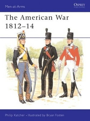 The American War 1812–14 by Brian Fosten, Philip R.N. Katcher